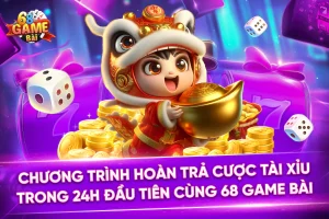 Chương Trình Hoàn Trả Cược Tài Xỉu Trong 24h Đầu Tiên Cùng 68 Game Bài