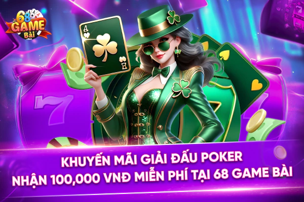 Khuyến Mãi Giải Đấu Poker Nhận 100,000 VNĐ Miễn Phí Tại 68 Game Bài